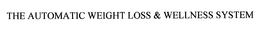 THE AUTOMATIC WEIGHT LOSS & WELLNESS SYSTEM trademark