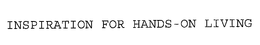 INSPIRATION FOR HANDS-ON LIVING trademark