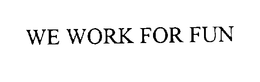 WE WORK FOR FUN trademark