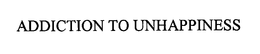 ADDICTION TO UNHAPPINESS trademark
