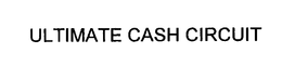 ULTIMATE CASH CIRCUIT trademark