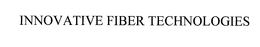 INNOVATIVE FIBER TECHNOLOGIES trademark