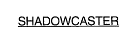 SHADOWCASTER trademark
