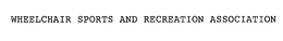 WHEELCHAIR SPORTS AND RECREATION ASSOCIATION trademark