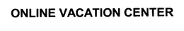 ONLINE VACATION CENTER trademark