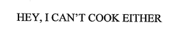 HEY, I CAN'T COOK EITHER trademark