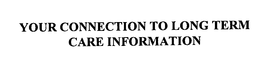 YOUR CONNECTION TO LONG TERM CARE INFORMATION trademark