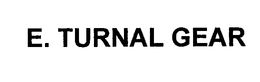 E. TURNAL GEAR trademark