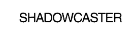 SHADOWCASTER trademark