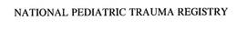 NATIONAL PEDIATRIC TRAUMA REGISTRY trademark