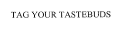 TAG YOUR TASTEBUDS trademark