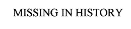 MISSING IN HISTORY trademark