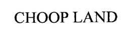 CHOOP LAND trademark
