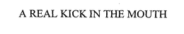 A REAL KICK IN THE MOUTH trademark