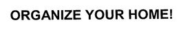 ORGANIZE YOUR HOME! trademark