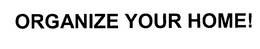 ORGANIZE YOUR HOME! trademark