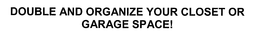 DOUBLE AND ORGANIZE YOUR CLOSET OR GARAGE SPACE! trademark