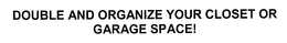 DOUBLE AND ORGANIZE YOUR CLOSET OR GARAGE SPACE! trademark