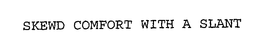 SKEWD COMFORT WITH A SLANT trademark