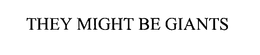 THEY MIGHT BE GIANTS trademark