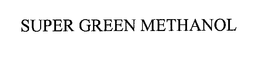 SUPER GREEN METHANOL trademark