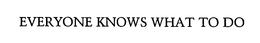 EVERYONE KNOWS WHAT TO DO trademark