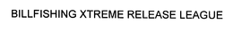BILLFISHING XTREME RELEASE LEAGUE trademark
