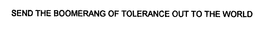 SEND THE BOOMERANG OF TOLERANCE OUT TO THE WORLD trademark