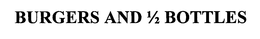 BURGERS AND 1/2 BOTTLES trademark
