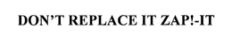 DON'T REPLACE IT ZAP!-IT trademark