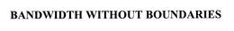 BANDWIDTH WITHOUT BOUNDARIES trademark