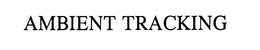 AMBIENT TRACKING trademark