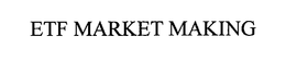 ETF MARKET MAKING trademark