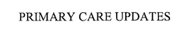 PRIMARY CARE UPDATES trademark