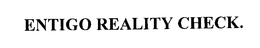 ENTIGO REALITY CHECK. trademark