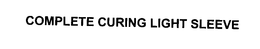 COMPLETE CURING LIGHT SLEEVE trademark