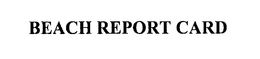 BEACH REPORT CARD trademark