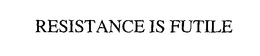 RESISTANCE IS FUTILE trademark
