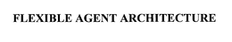 FLEXIBLE AGENT ARCHITECTURE trademark