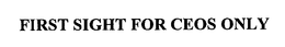 FIRST SIGHT FOR CEOS ONLY trademark