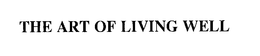 THE ART OF LIVING WELL trademark
