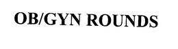 OB/GYN ROUNDS trademark