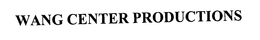 WANG CENTER PRODUCTIONS trademark