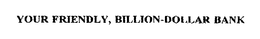 YOUR FRIENDLY, BILLION-DOLLAR BANK trademark