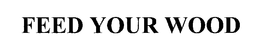 FEED YOUR WOOD trademark