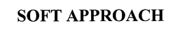 SOFT APPROACH trademark