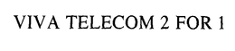 VIVA TELECOM 2 FOR 1 trademark