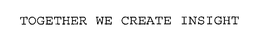 TOGETHER WE CREATE INSIGHT trademark