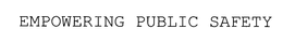 EMPOWERING PUBLIC SAFETY trademark