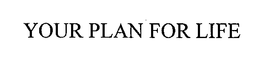 YOUR PLAN FOR LIFE trademark